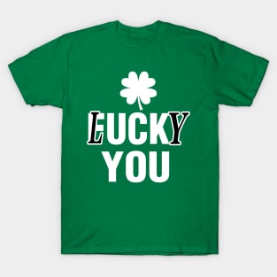 Lucky You Funny St Patricks Day T-Shirt